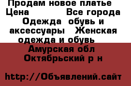 Продам новое платье › Цена ­ 1 500 - Все города Одежда, обувь и аксессуары » Женская одежда и обувь   . Амурская обл.,Октябрьский р-н